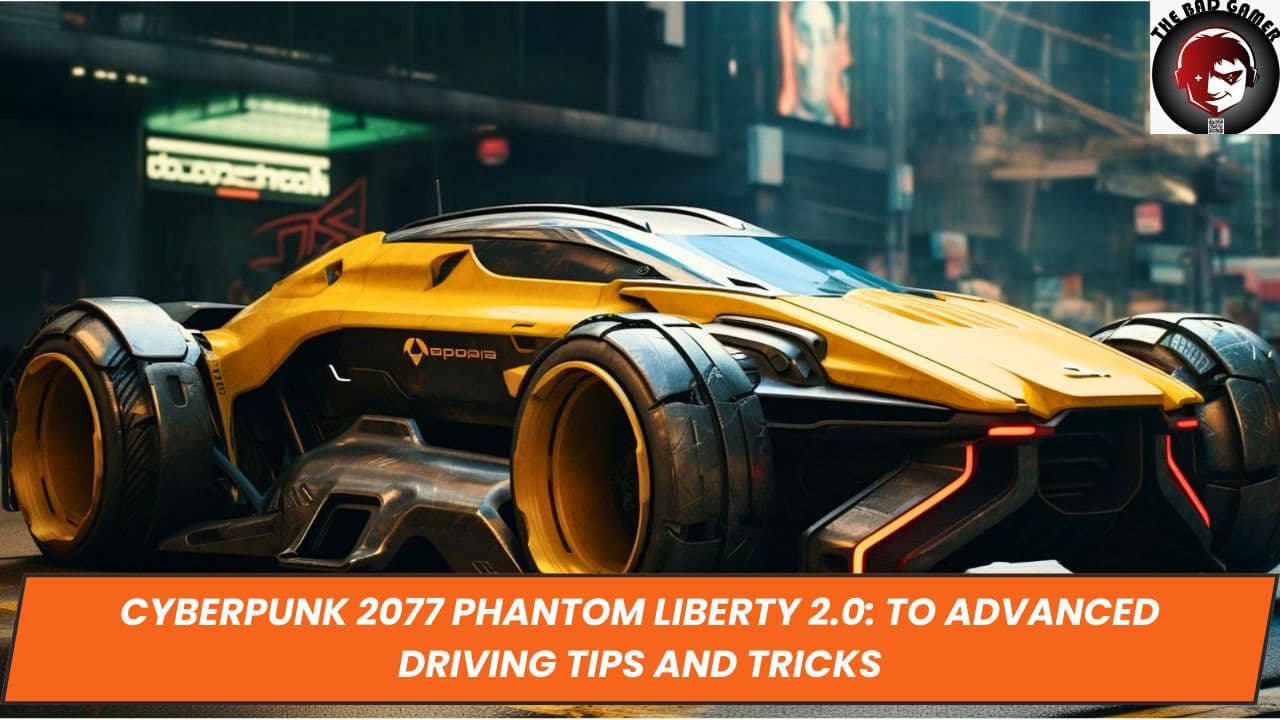 Cyberpunk 2077 Phantom Liberty 2.0: to Advanced Driving Tips and Tricks