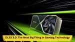 DLSS 3.0: The Next Big Thing in Gaming Technology