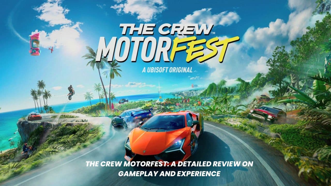 The Crew Motorfest: A Detailed Review on Gameplay and Experience