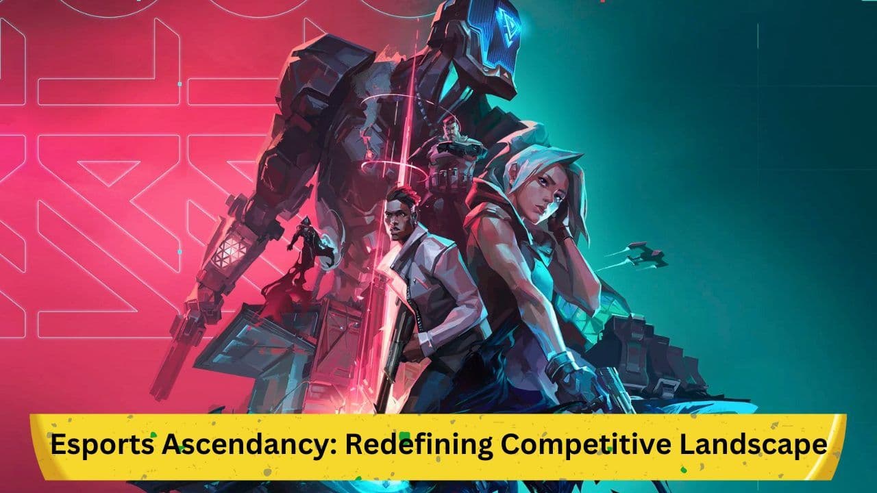 Esports Ascendancy: Redefining Competitive Landscape