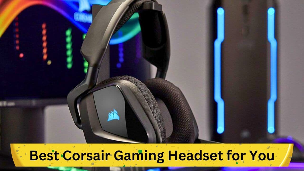 Finding Your Perfect Match: A Comprehensive Guide to Choosing the Best Corsair Gaming Headset for You