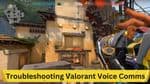 Troubleshooting Valorant Voice Comms: A Comprehensive Guide to Fixing Voice Chat Issues