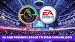 EA and Premier League ready to sign a £488 million partnership deal