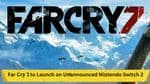 Far Cry 7 to Launch on Unannounced Nintendo Switch 2