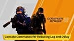 Comprehensive Guide to Counter-Strike 2 Console Commands for Reducing Lag and Delay