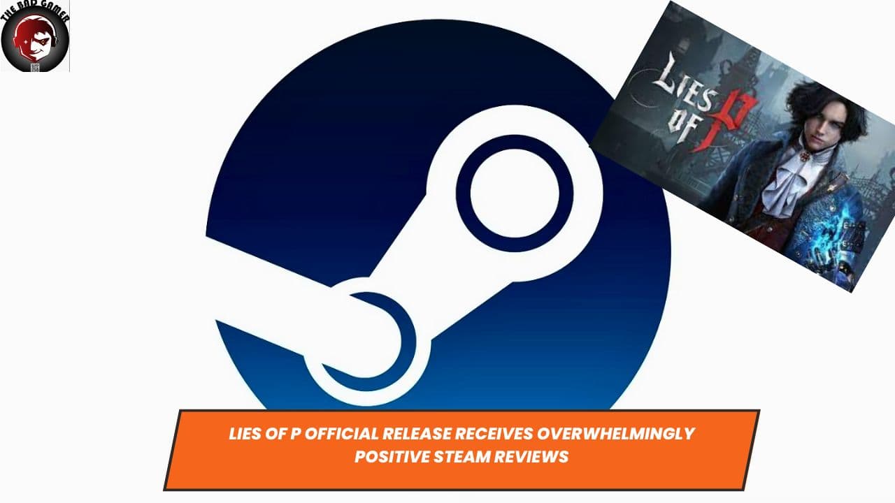 Lies of P Official Release Receives Overwhelmingly Positive Steam Reviews