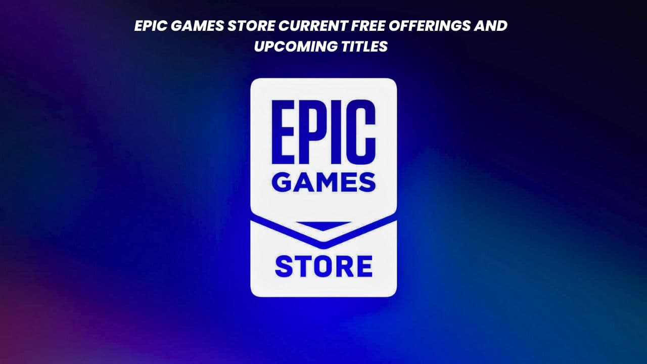 Epic Games Store Current Free Offerings and Upcoming Titles