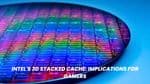 Intel's 3D Stacked Cache: Implications for Gamers
