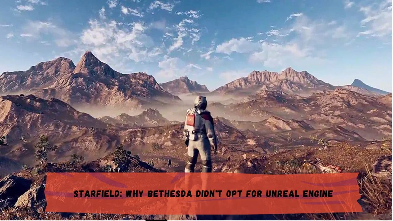 Starfield: Why Bethesda Didn't Opt for Unreal Engine
