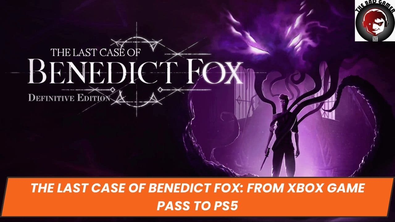 The Last Case of Benedict Fox: From Xbox Game Pass to PS5