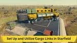 How to Set Up and Utilize Cargo Links in Starfield: A Comprehensive Guide
