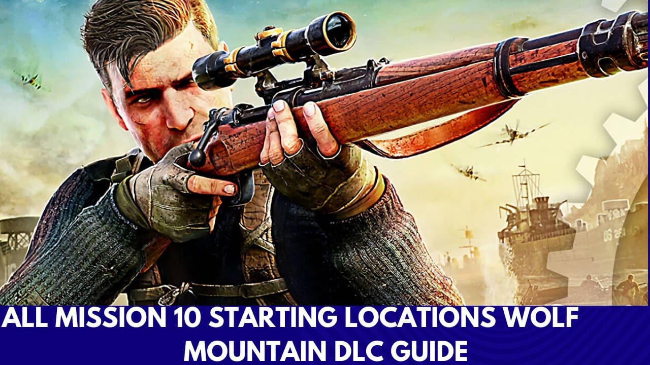 Sniper Elite 5: All Mission 10 Starting Locations Wolf Mountain DLC Guide