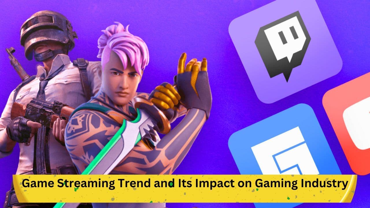 Game Streaming Trend and Its Impact on Gaming Industry