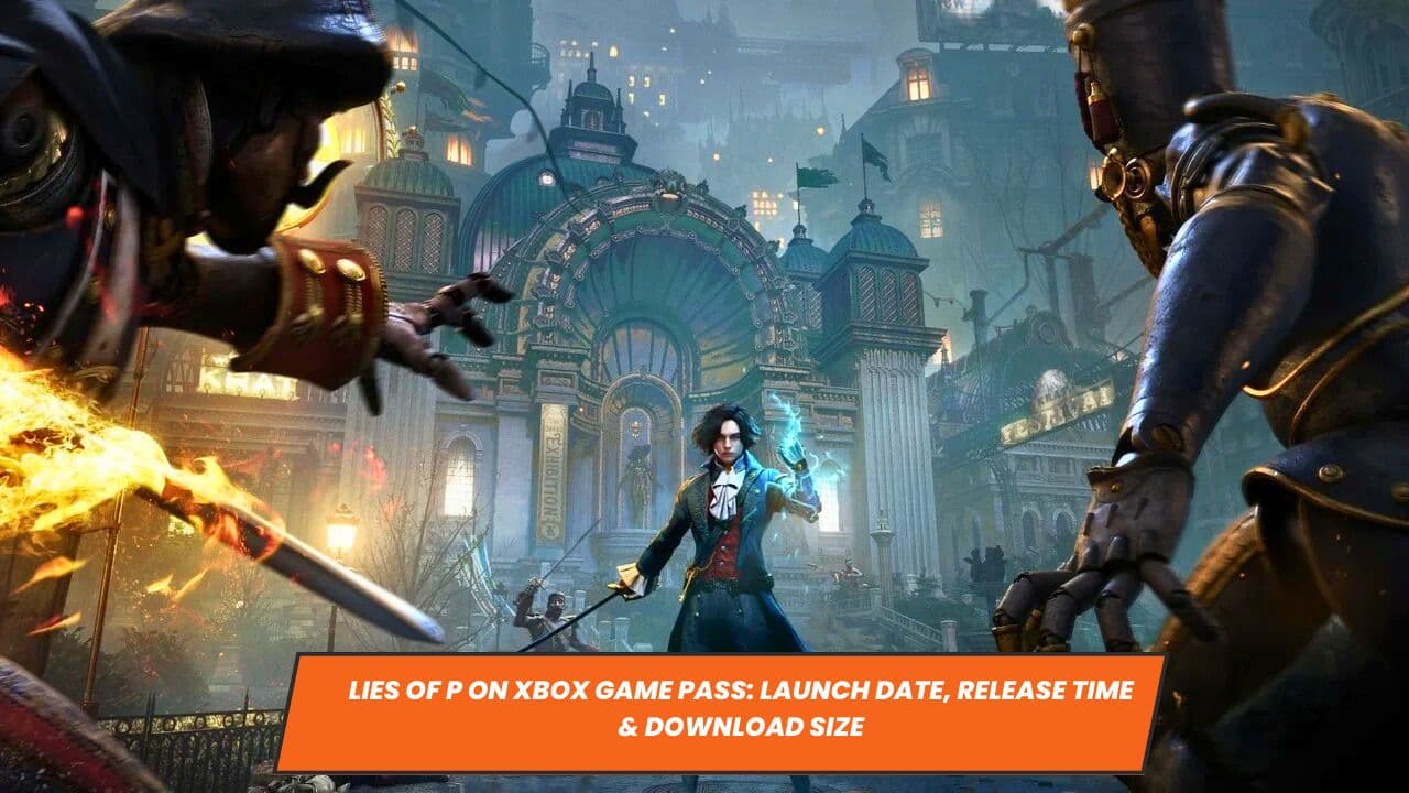 Lies of P on Xbox Game Pass: Launch Date, Release Time & Download Size