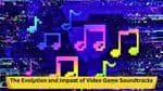 Gaming's Harmonious History: The Evolution and Impact of Video Game Soundtracks