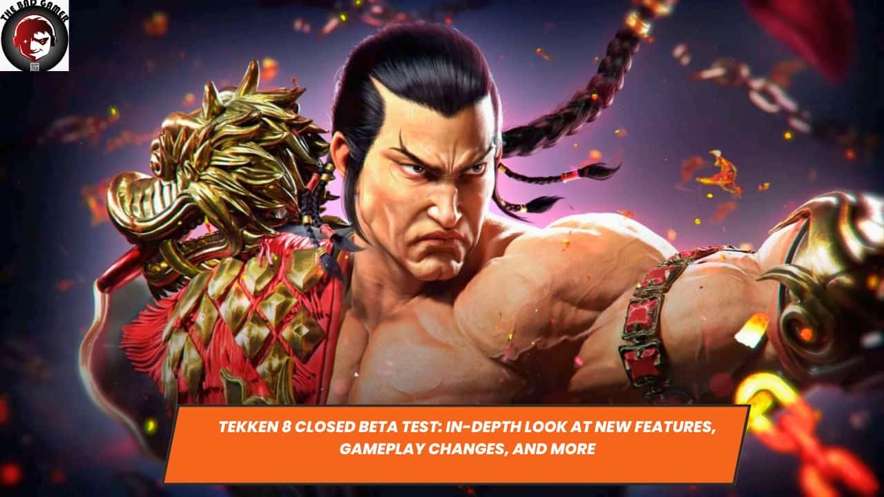 TEKKEN 8 Closed Beta Test: In-Depth Look at New Features, Gameplay Changes, and More