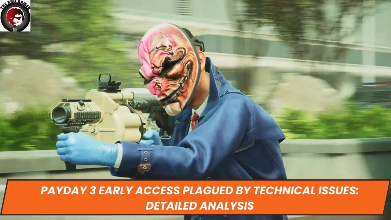 Payday 3 Early Access Plagued by Technical Issues: Detailed Analysis