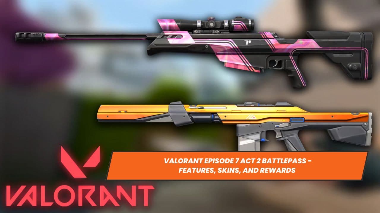 Valorant Episode 7 Act 2 Battlepass - Features, Skins, and Rewards