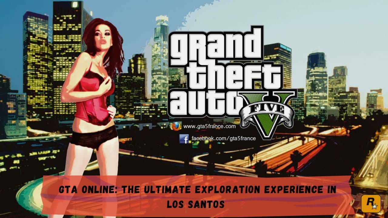 GTA Online: The Ultimate Exploration Experience in Los Santos