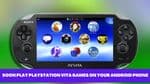 You Can Soon Play PlayStation Vita Games on Your Android Phone
