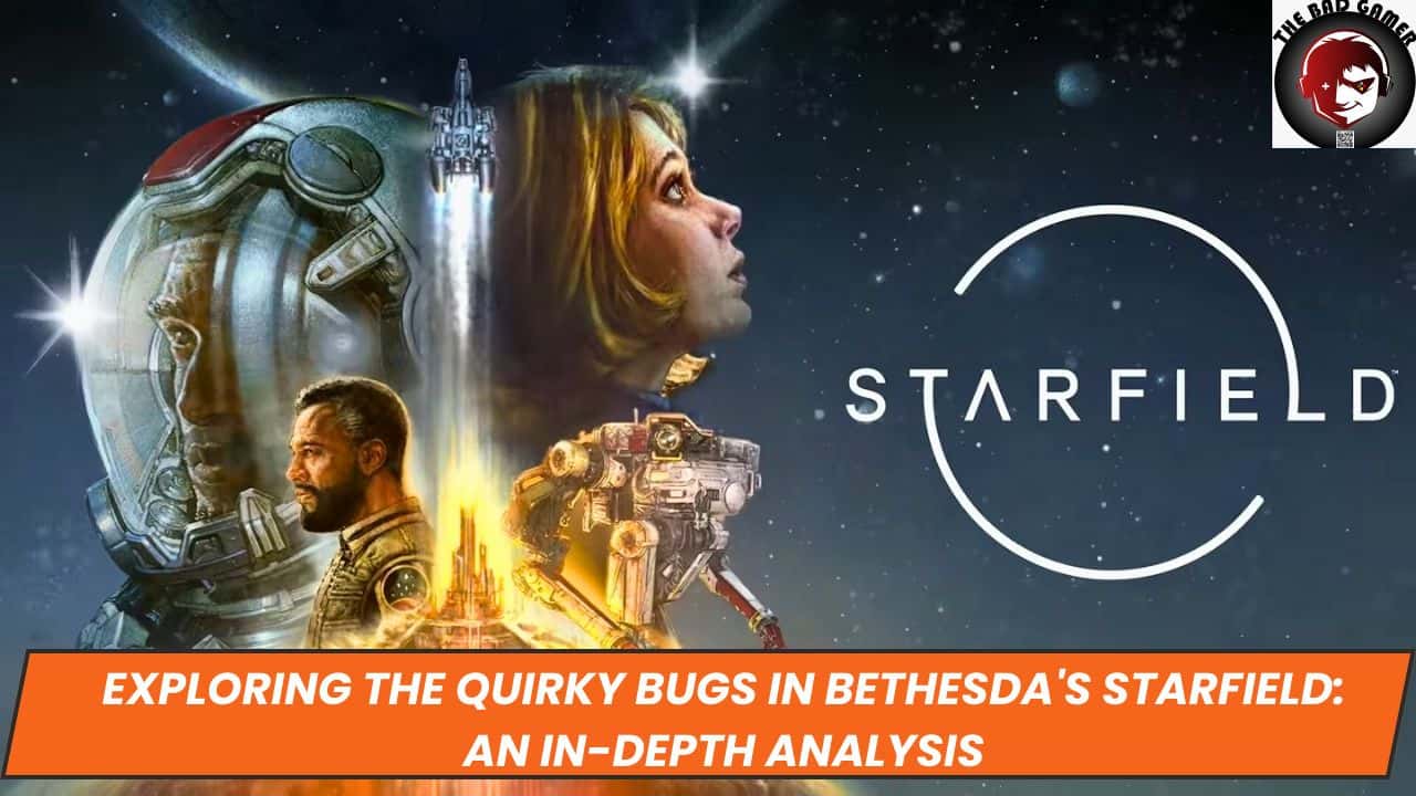 Exploring the Quirky Bugs in Bethesda's Starfield: An In-depth Analysis