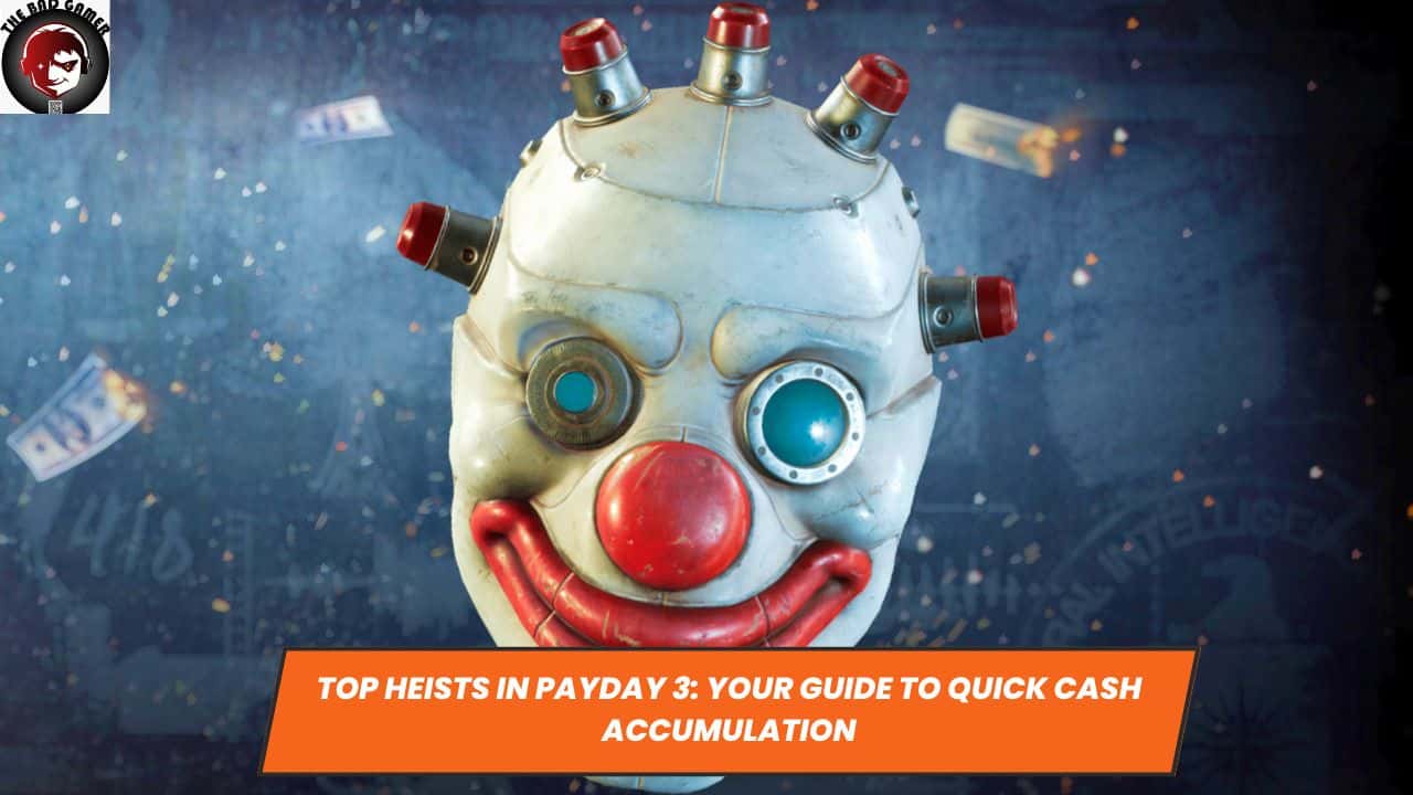Top Heists in Payday 3: Your Guide to Quick Cash Accumulation