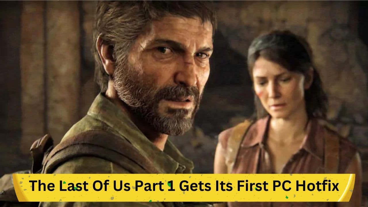 The Last of Us Part 1 Receives First PC Hotfix After Troubled Release