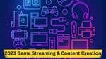 2023 Game Streaming & Content Creation: The New Wave
