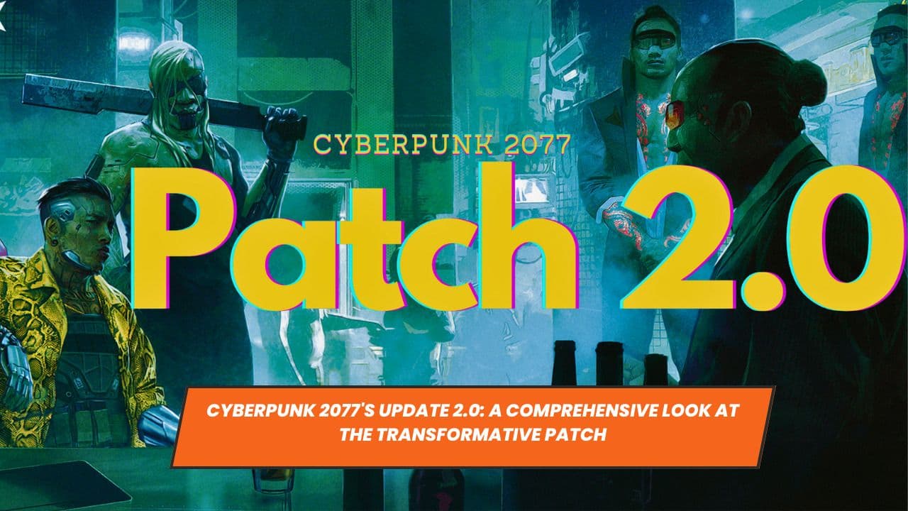 Cyberpunk 2077's Update 2.0: A Comprehensive Look at the Transformative Patch
