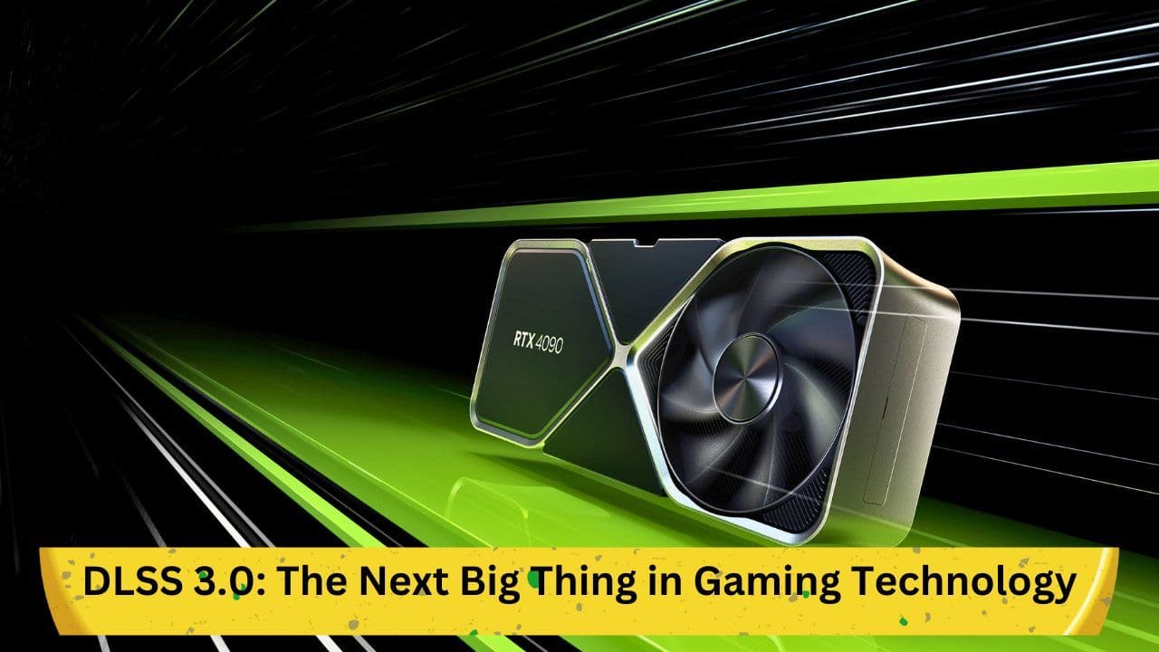 DLSS 3.0: The Next Big Thing in Gaming Technology