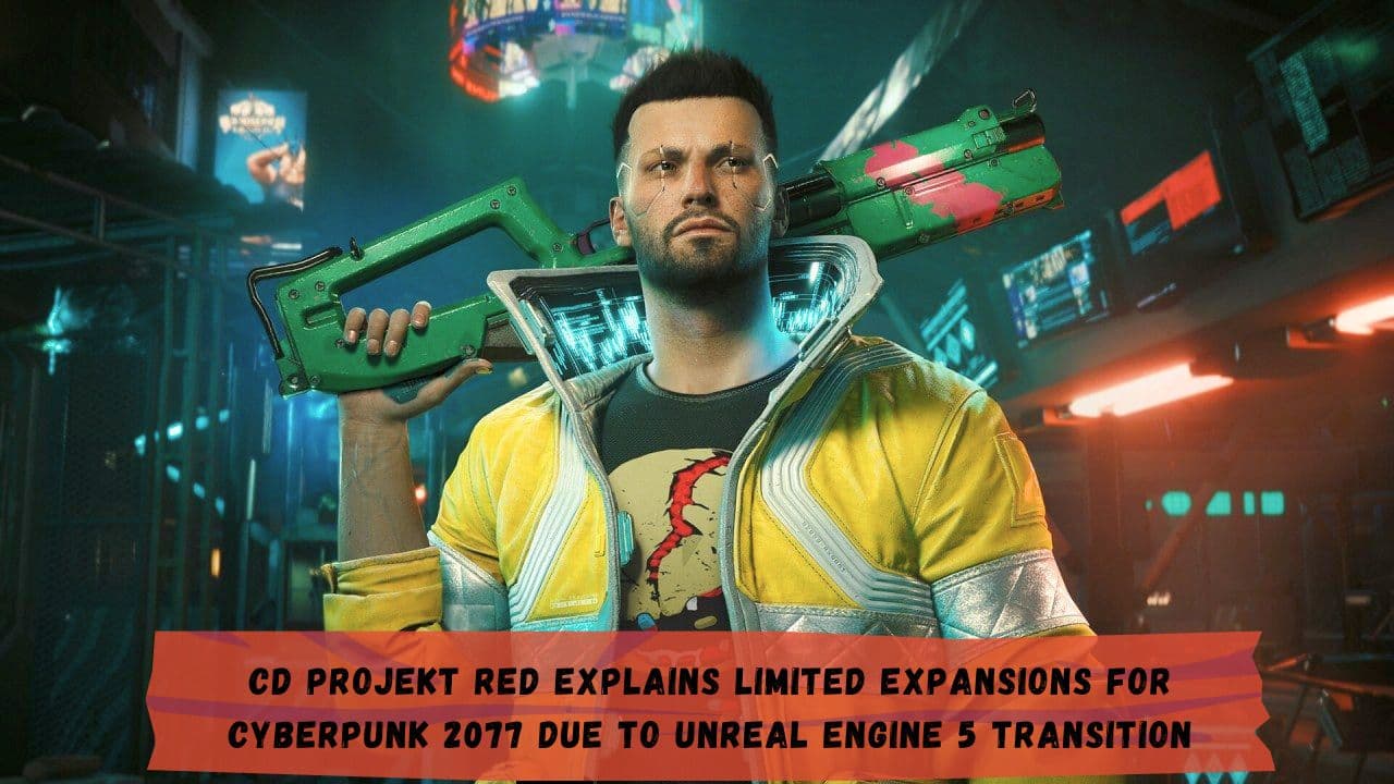 CD Projekt Red Explains Limited Expansions for Cyberpunk 2077 Due to Unreal Engine 5 Transition