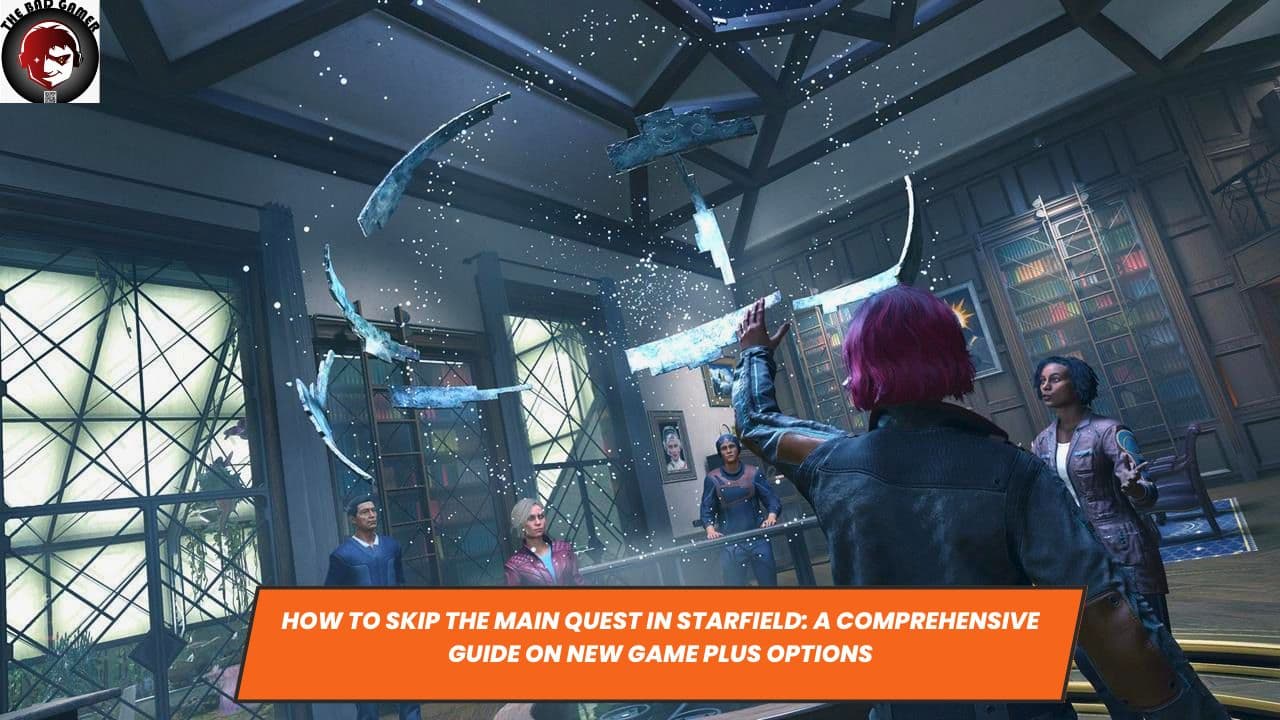 How to Skip the Main Quest in Starfield: A Comprehensive Guide on New Game Plus Options