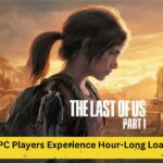 Last of Us PC Players Experience Hour-Long Loading Times