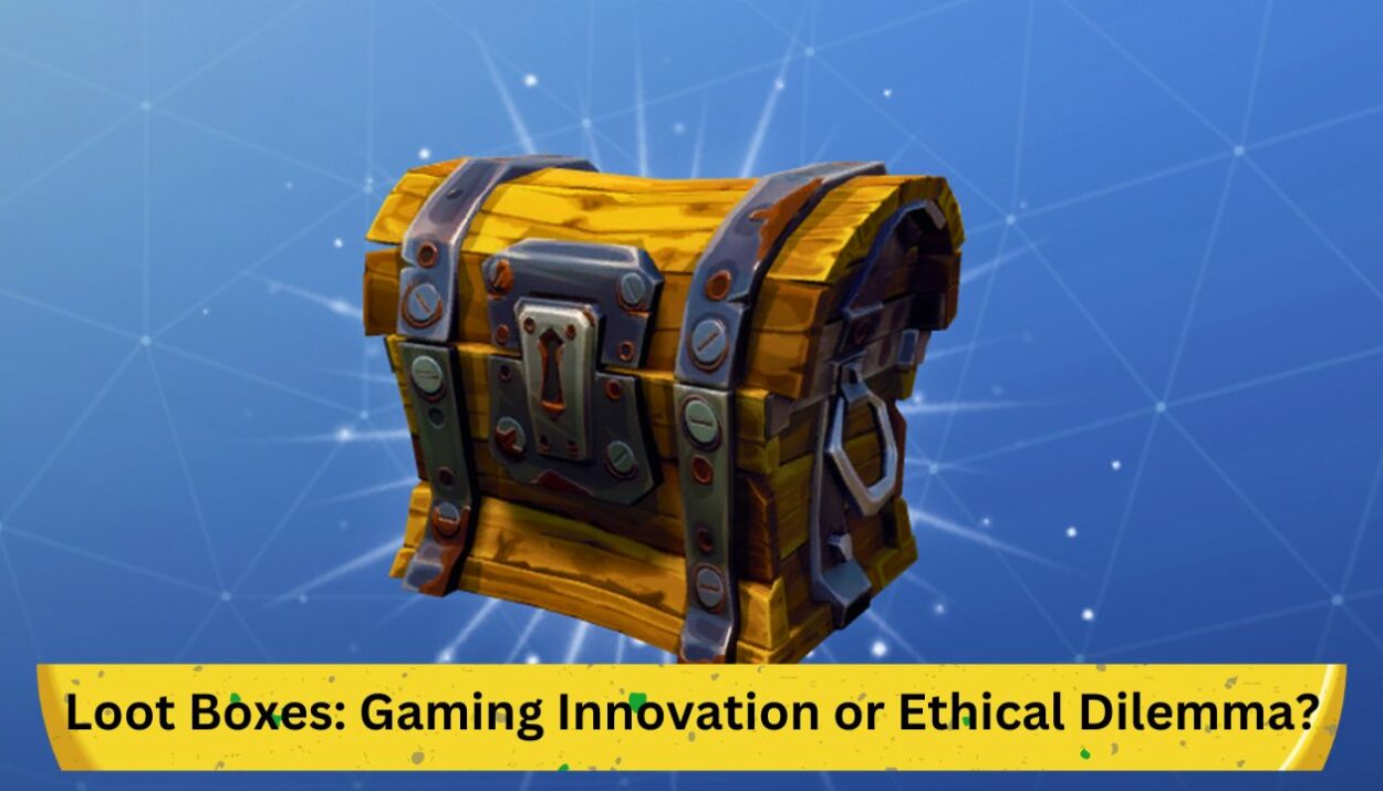 Loot Boxes: Gaming Innovation or Ethical Dilemma?