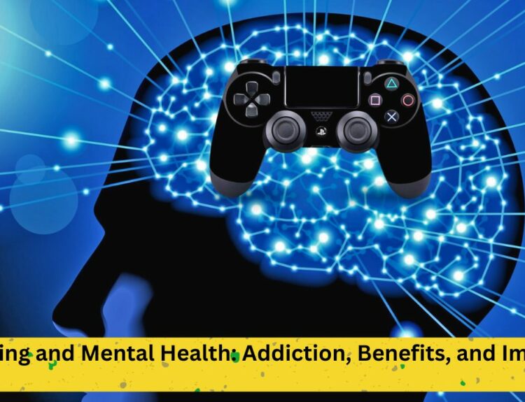 Gaming and Mental Health: Addiction, Benefits, and Impact