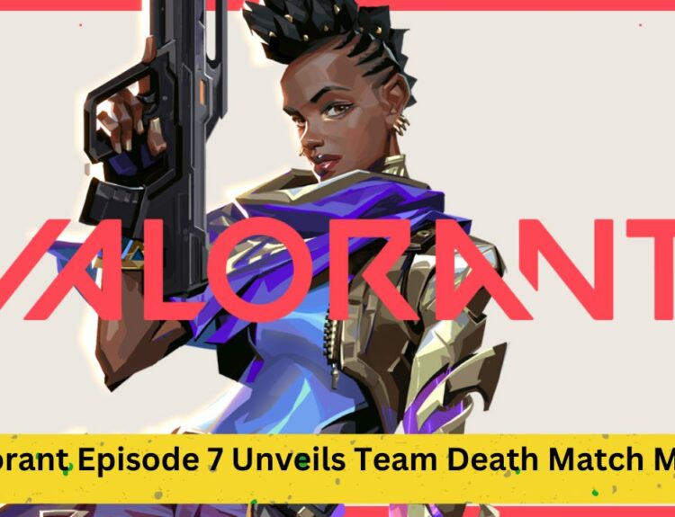 Valorant Episode 7 Unveils Team Death Match Mode