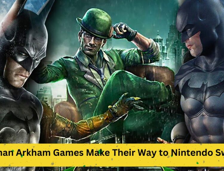 Batman Arkham Games Make Their Way to Nintendo Switch: A New Era for the Dark Knight