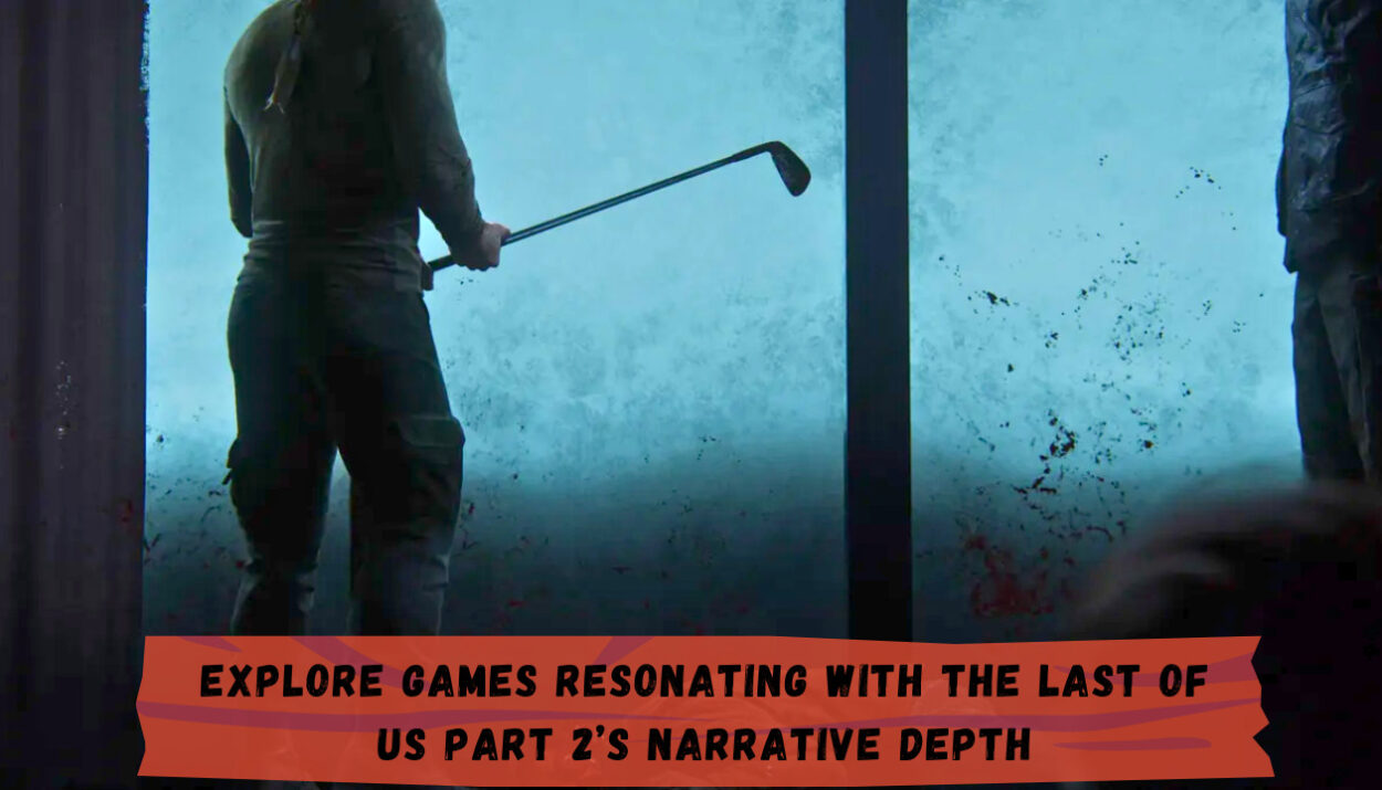 Explore Games Resonating with The Last of Us Part 2’s Narrative Depth