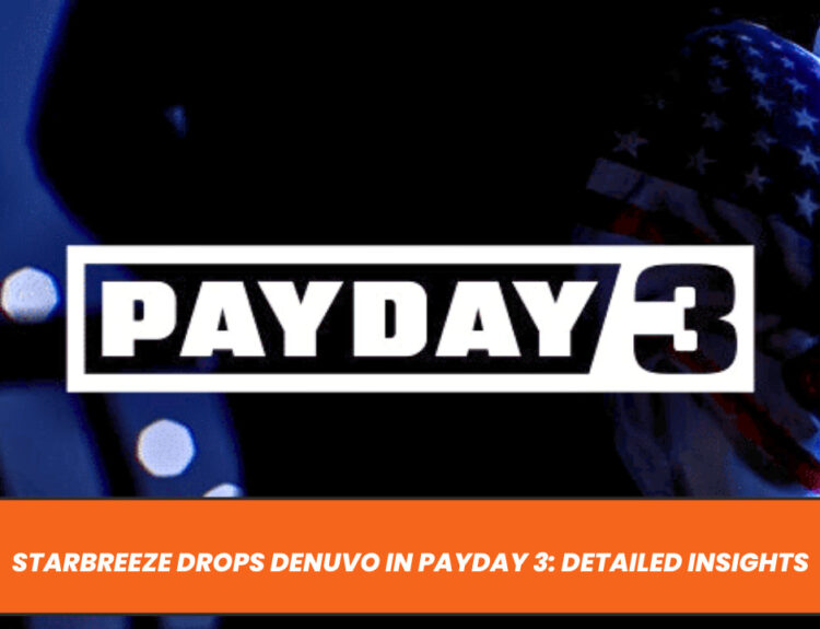 Starbreeze Drops Denuvo in Payday 3: Detailed Insights