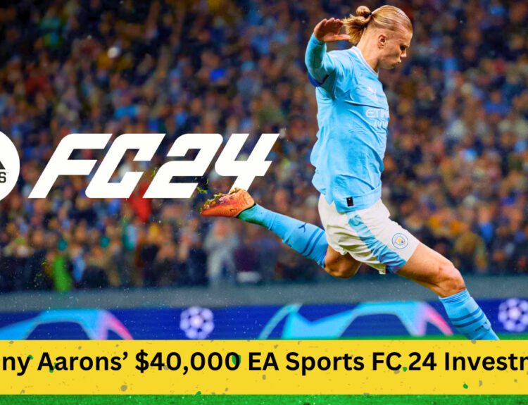 Danny Aarons’ $40,000 EA Sports FC 24 Investment: A Deep Dive