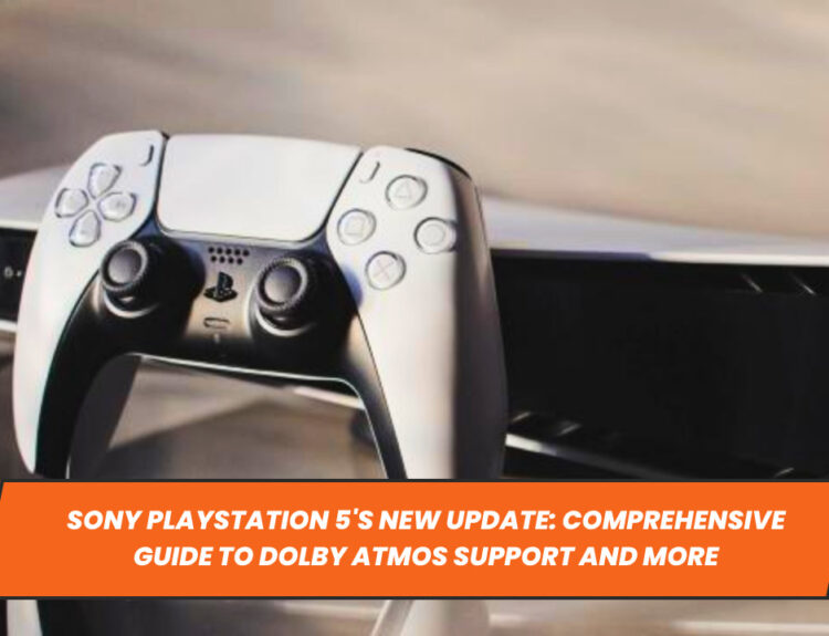 Sony PlayStation 5's New Update: Comprehensive Guide to Dolby Atmos Support and More