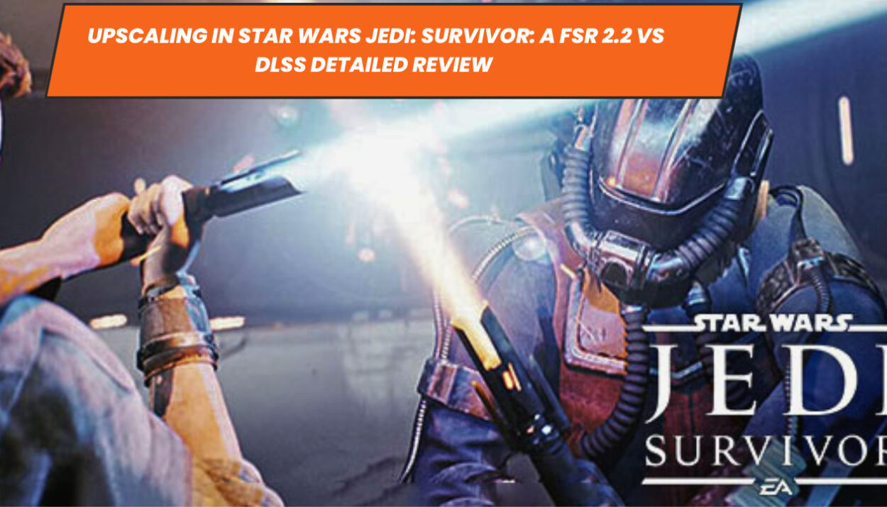 Upscaling in Star Wars Jedi: Survivor: A FSR 2.2 vs DLSS Detailed Review