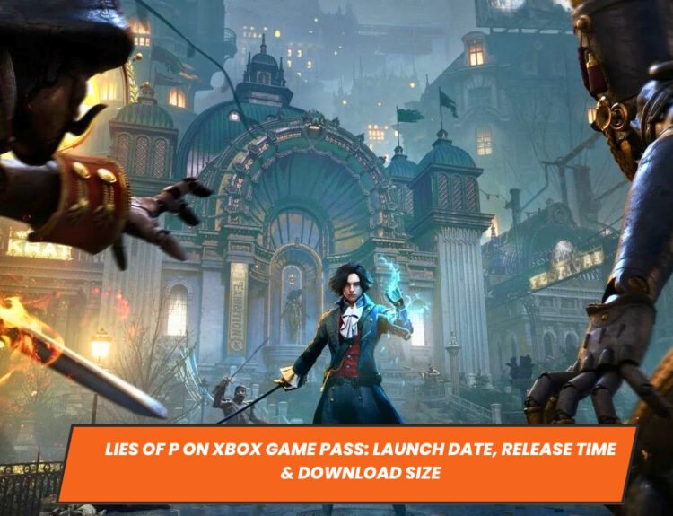 Lies of P on Xbox Game Pass: Launch Date, Release Time & Download Size