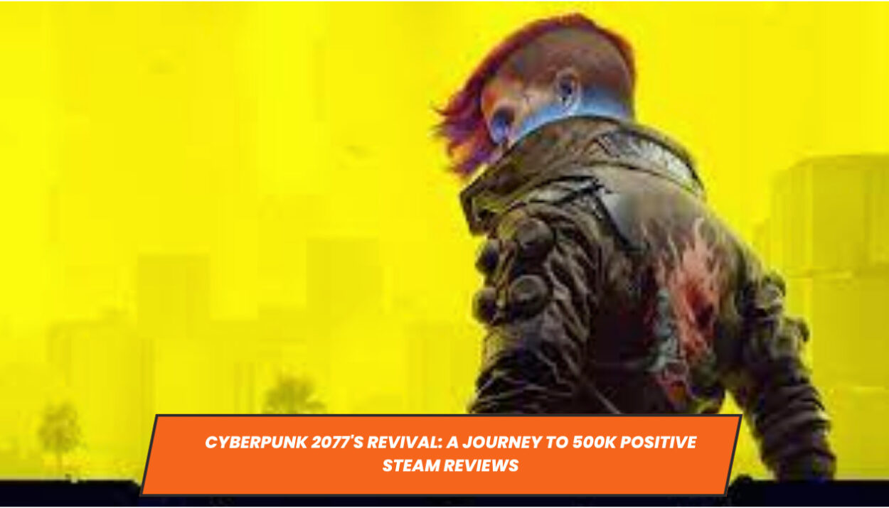 Cyberpunk 2077's Revival: A Journey to 500K Positive Steam Reviews