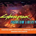 Phantom Liberty Expansion: Cyberpunk 2077 CPU Demands and Updates