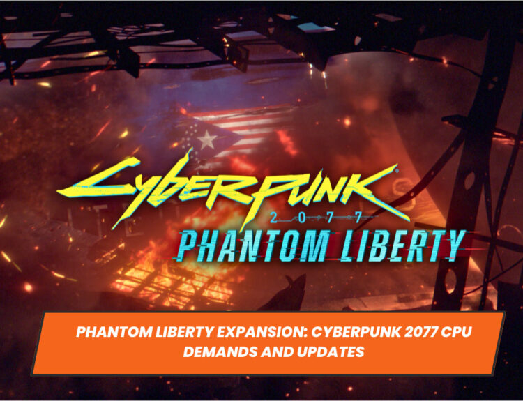 Phantom Liberty Expansion: Cyberpunk 2077 CPU Demands and Updates