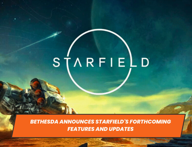 Bethesda Announces Starfield's Forthcoming Features and Updates
