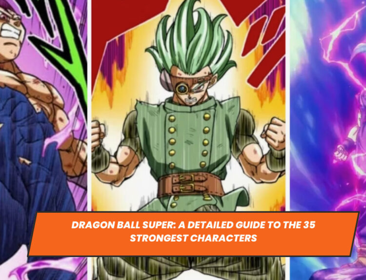 Dragon Ball Super: A Detailed Guide to the 35 Strongest Characters