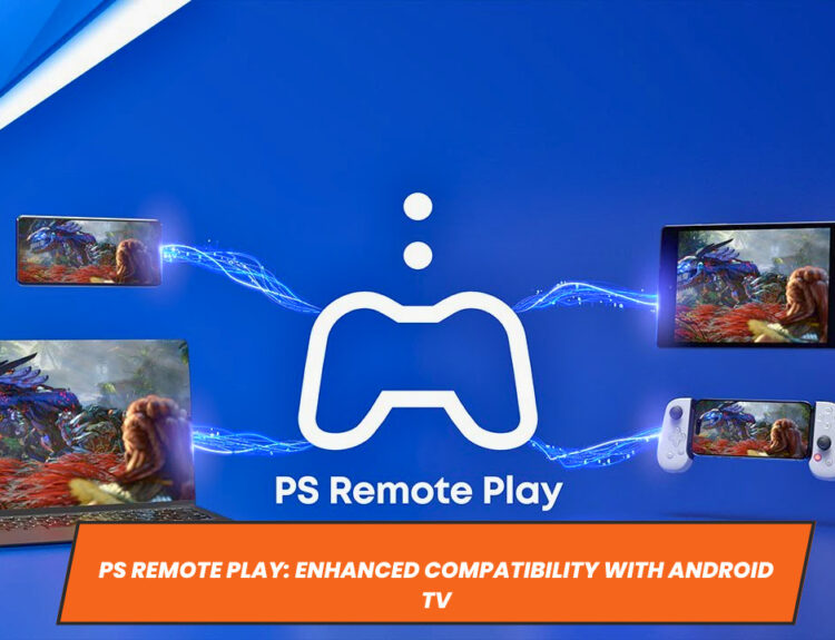 PS Remote Play: Enhanced Compatibility with Android TV