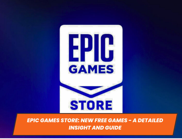 Epic Games Store: New Free Games - A Detailed Insight and Guide